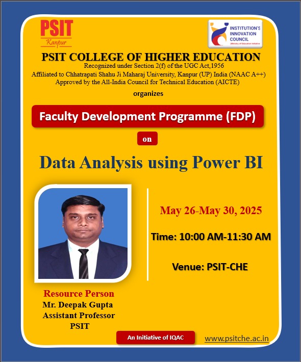 In a significant stride toward enhancing data literacy and analytical proficiency among educators, PSIT College of Higher Education, Kanpur organized a Faculty Development Programme (FDP) on Data Analysis using Power BI from May 26th to 30th,,2025. The programme attracted a vast group of faculty members, reflecting the growing importance of data-driven decision-making in academic and administrative spheres.The FDP was designed to provide hands-on training in Microsoft Power BI, one of the most powerful tools for business intelligence and data visualization. The sessions covered key aspects such as data importing, cleaning, transformation, DAX (Data Analysis Expressions), interactive dashboards, and real-time reporting. Participants were also introduced to industry case studies to understand the practical applications of data analytics in education, research, and management.